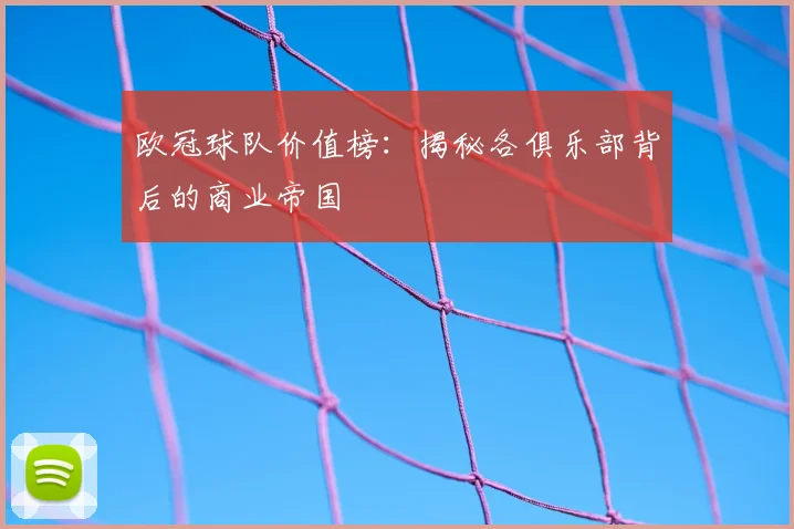 欧冠球队价值榜:揭秘各俱乐部背后的商业帝国